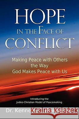 Hope in the Face of Conflict: Making Peace with Others the Way God Makes Peace with Us Newberger, Kenneth C. 9780615327419 Newberger & Associates, LLC