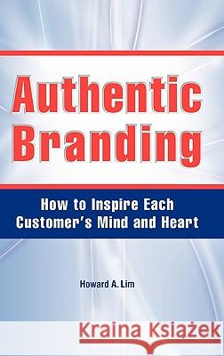 Authentic Branding Howard A. Lim 9780615345468 How Creative