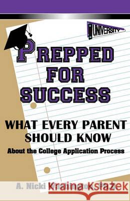 Prepped for Success: What Every Parent Should Know about the College Application Process A Nicki Washington 9780615351735 Game Educational Services
