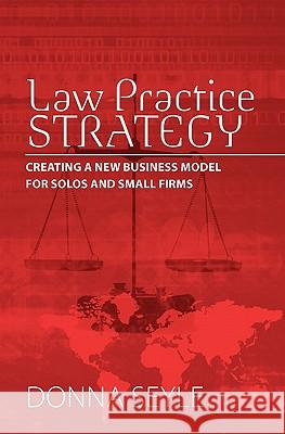 Law Practice Strategy: Creating a New Business Model for Solos and Small Firms Donna K. Seyle 9780615435251 Donna Kirk Seyle