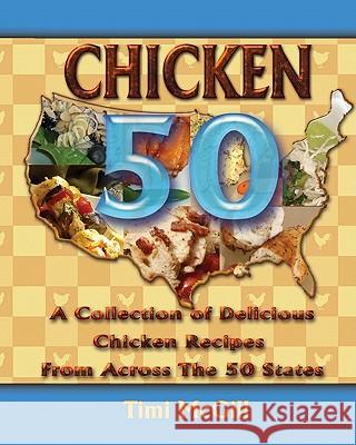 Chicken 50: A Collection of Delicious Chicken Recipes From Across The 50 States McGill, Timi 9780615438214 Timiskitchen