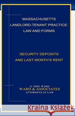 Massachusetts Landlord-Tenant Practice: Law and Forms: -Security Deposits and Last Month's Rent MR G. Emil Ward 9780615491240 Ward & Associates