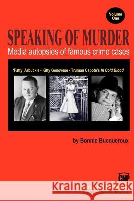 Speaking of Murder: Media Autopsies of Famous Crime Cases Bonnie Bucqueroux 9780615607351 Crime News Press: A Division of Newslink Asso