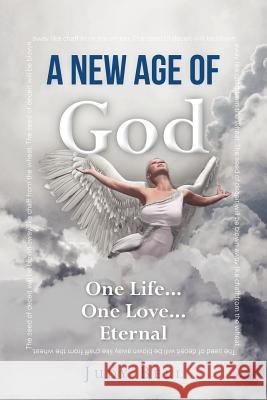 A New Age of God: One Life...One Love...Eternal Judy Bell 9780615621913 New Age of God