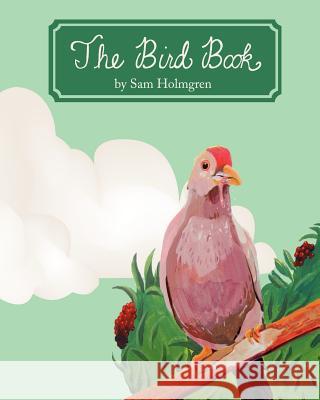The Bird Book Sam Holmgren 9780615635729 Sam Holmgren Publishing