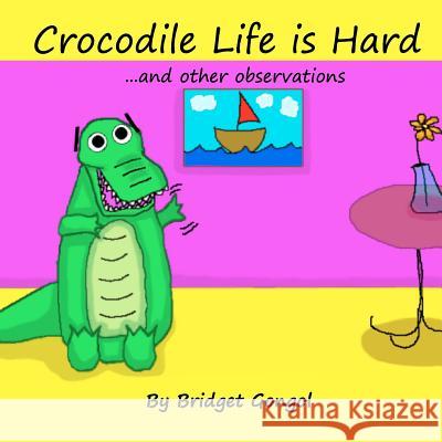 Crocodile Life is Hard: ...and other observations Gongol, Bridget 9780615687285 Bridget Gongol