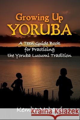 Growing Up Yoruba: A Teen Guide Book for Practicing the Yoruba Lucumi Tradition Kemba McHawi 9780615708744 Waterhears