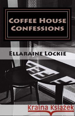 Coffee House Confessions: Poems Ellaraine Lockie 9780615727677 Silver Birch Press