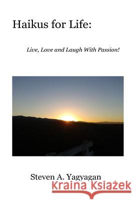Haikus For Life: Live, Love and Laugh With Passion! Yagyagan, Steven A. 9780615771847 Steven A. Yagyagan