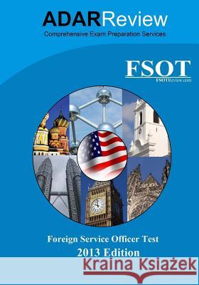 Foreign Service Officer Test (FSOT) 2013 Edition: Complete Study Guide to the Written Exam and Oral Assessment Review, Adar 9780615811376 Adar Educational Technologies, LLC