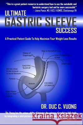 Ultimate Gastric Sleeve Success: A Practical Patient Guide To Help Maximize Your Weight Loss Results Vuong, Duc C. 9780615830445 Happystance Publishing