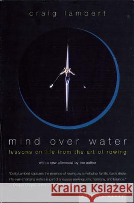 Mind Over Water: Lessons on Life from the Art of Rowing Craig Lambert 9780618001842 Mariner Books