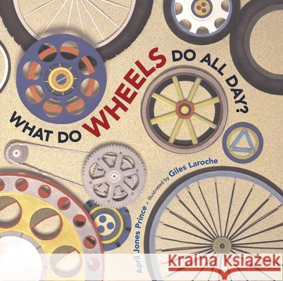 What Do Wheels Do All Day? April Jones Prince Giles Laroche 9780618563074 Houghton Mifflin Company