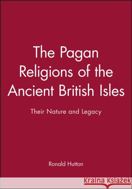 The Pagan Religions of the Ancient British Isles: Their Nature and Legacy Hutton, Ronald 9780631189466 Blackwell Publishers
