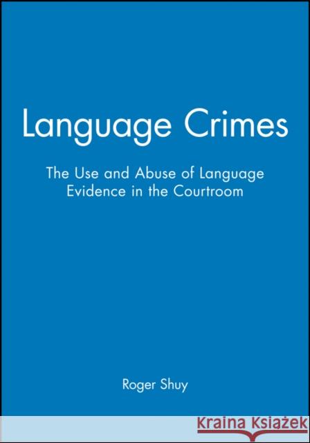 Language Crimes: The Use and Abuse of Language Evidence in the Courtroom Shuy, Roger 9780631201533 Blackwell Publishers