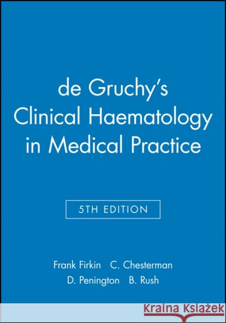 de Gruchy's Clinical Haematology in Medical Practice F. Firkin Frank Firkin Charles W. Chesterman 9780632017157 Mosby Elsevier Health Science