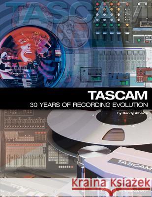 TASCAM: 30 Years of Recording Evolution Randy Alberts George Petersen 9780634011566 Hal Leonard Publishing Corporation