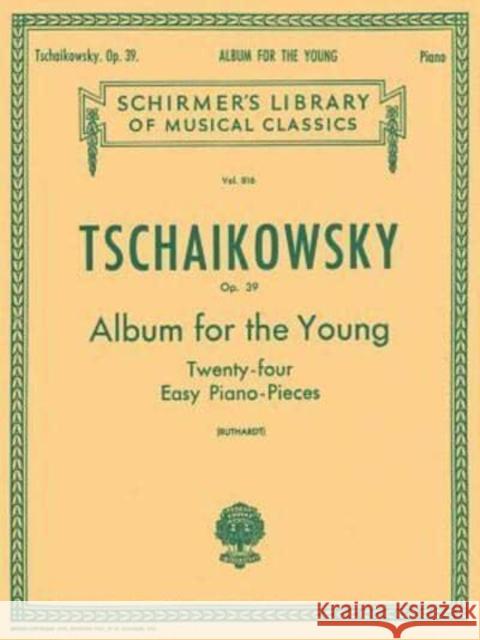 Album for the Young (24 Easy Pieces), Op. 39: Schirmer Library of Classics Volume 816 Piano Solo Peter Ilyich Tchaikovsky Piotr Il'yich Tchaikovsky A. Ruthardt 9780634069451 G. Schirmer