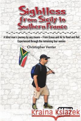 Sightless From Sicily to Southern France: A blind man's journey by any means - from Ocean and Air to Road and Rail, experienced through the remaining Venter, Christopher 9780639924830 Gatekeeper Press