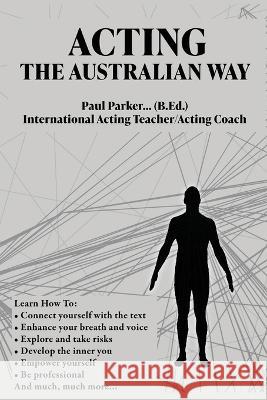 Acting The Australian Way Paul Parker   9780645505009 Australian Institute Dramatic Arts