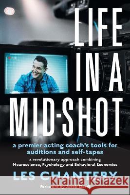 Life in Mid-Shot: A premier acting coach's tools for auditions and self-tapes Les Chantery   9780645511765 Les Chantery Studio
