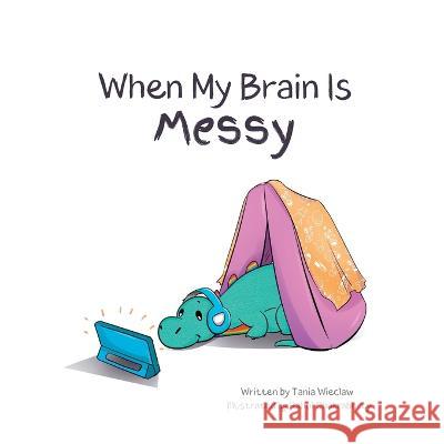 When My Brain Is Messy Tania M. Wieclaw Rahul Chakraborty 9780645775129 Tania Wieclaw
