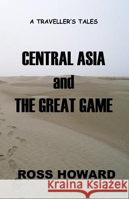 A Traveller's Tales - Central Asia & The Great Game Howard, Ross 9780646547091 Ross Howard