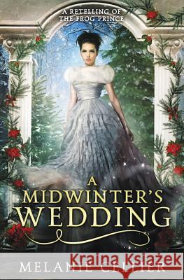 A Midwinter's Wedding: A Retelling of The Frog Prince Melanie Cellier 9780648305101 Luminant Publications
