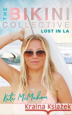 Lost in LA: The Bikini Collective Book 2 McMahon, Kate 9780648478201 Kate McMahon