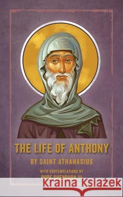 The Life of Anthony: With Contemplations by Pope Shenouda III Saint Athanasius Pope, III Shenouda 9780648865803 St Shenouda Press