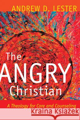 The Angry Christian: A Theology for Care and Counseling Lester, Andrew D. 9780664225193 Westminster John Knox Press
