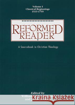 Reformed Reader: A Sourcebook in Christian Theology: Volume 1: Classical Beginnings, 1519-1799 Johnson, William Stacy 9780664226046 Presbyterian Publishing Corporation