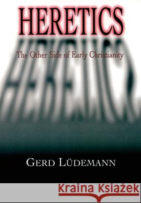 Heretics: The Other Side of Early Christianity Ludemann, Gerd 9780664226428 Presbyterian Publishing Corporation