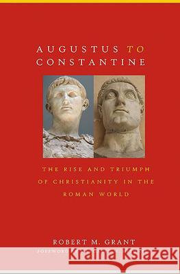 Augustus to Constantine: The Rise and Triumph of Christianity in the Roman World Robert M. Grant 9780664227722 Westminster/John Knox Press,U.S.