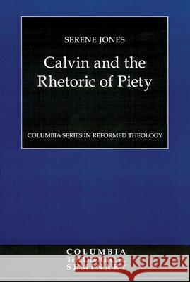 Calvin and the Rhetoric of Piety Serene Jones 9780664228507 Westminster John Knox Press