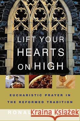 Lift Your Hearts on High: Eucharistic Prayer in the Reformed Tradition Byars, Ronald P. 9780664228552 Westminster John Knox Press