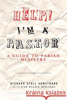 Help! I'm a Pastor: A Guide to Parish Ministry Richard Stoll Armstrong, Kirk Walker Morledge 9780664228958 Westminster/John Knox Press,U.S.