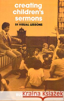 Creating Children's Sermons: 51 Visual Lessons Bucky Dann 9780664243838 Westminster/John Knox Press,U.S.