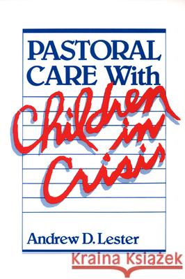 Pastoral Care with Children in Crisis Andrew D. Lester 9780664245986 Westminster/John Knox Press,U.S.
