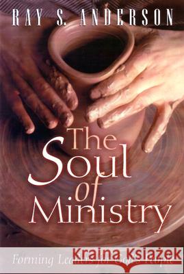 The Soul of Ministry: Forming Leaders for God's People Ray S. Anderson 9780664257446 Westminster/John Knox Press,U.S.