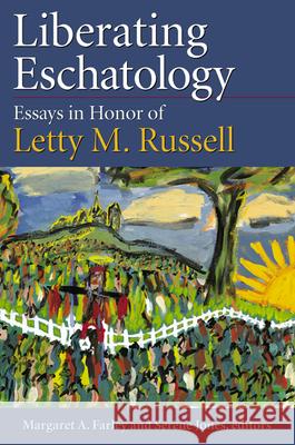 Liberating Eschatolgoy: Essays in Honor of Letty M. Russell Margaret A. Farley, Serene Jones 9780664257880 Westminster/John Knox Press,U.S.