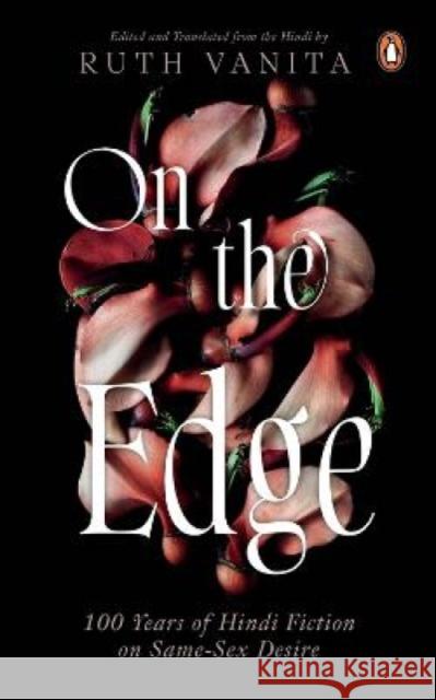 On the Edge: 100 Years of Hindi Fiction on Same-Sex Desire Ruth Vanita 9780670097319 Hamish Hamilton