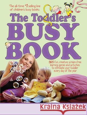 The Toddler's Busy Book: 365 Fun, Creative, Screen-Free Learning Games and Activities to Stimulate Your Toddler Every Day of the Year Trish Kuffner 9780671317744 Meadowbrook Press