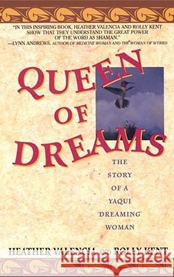 Queen of Dreams: The Story of a Yaqui Dreaming Woman Heather Valencia, Rolly Kent 9780671797232 Simon & Schuster