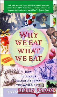Why We Eat What We Eat: How Columbus Changed the Way the World Eats Sokolov, Raymond 9780671797911 Touchstone Books