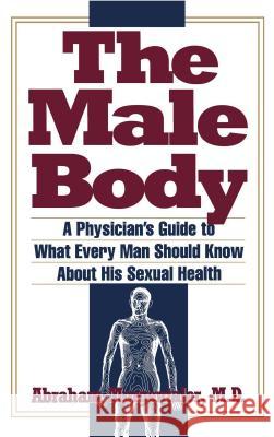 Male Body: A Physician's Guide to What Every Man Should Know About His Sexual Health Abraham Morgentaler 9780671864262 Atria Books