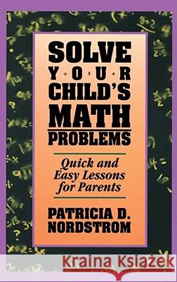 Solve Your Child's Math Problems: Quick and Easy Lessons for Parents Nordstrom, Patricia 9780671870263 Simon & Schuster Children's Publishing