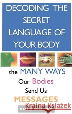 Decoding the Secret Language of Your Body: The Many Ways Our Bodies Send Us Messages Rush, Martin 9780671872380 Simon & Schuster