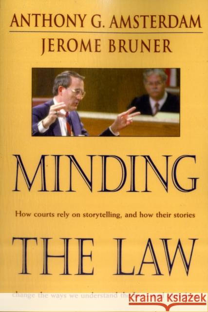 Minding the Law Anthony G. Amsterdam Jerome Bruner Jerome Bruner 9780674008168 Harvard University Press