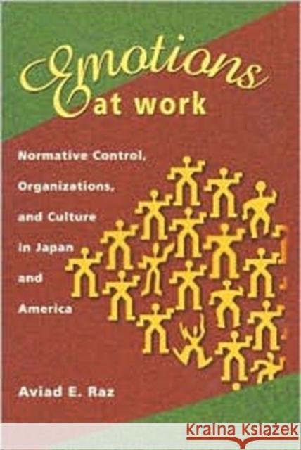 Emotions at Work: Normative Control, Organizations, and Culture in Japan and America Raz, Aviad E. 9780674008588 Harvard University Press